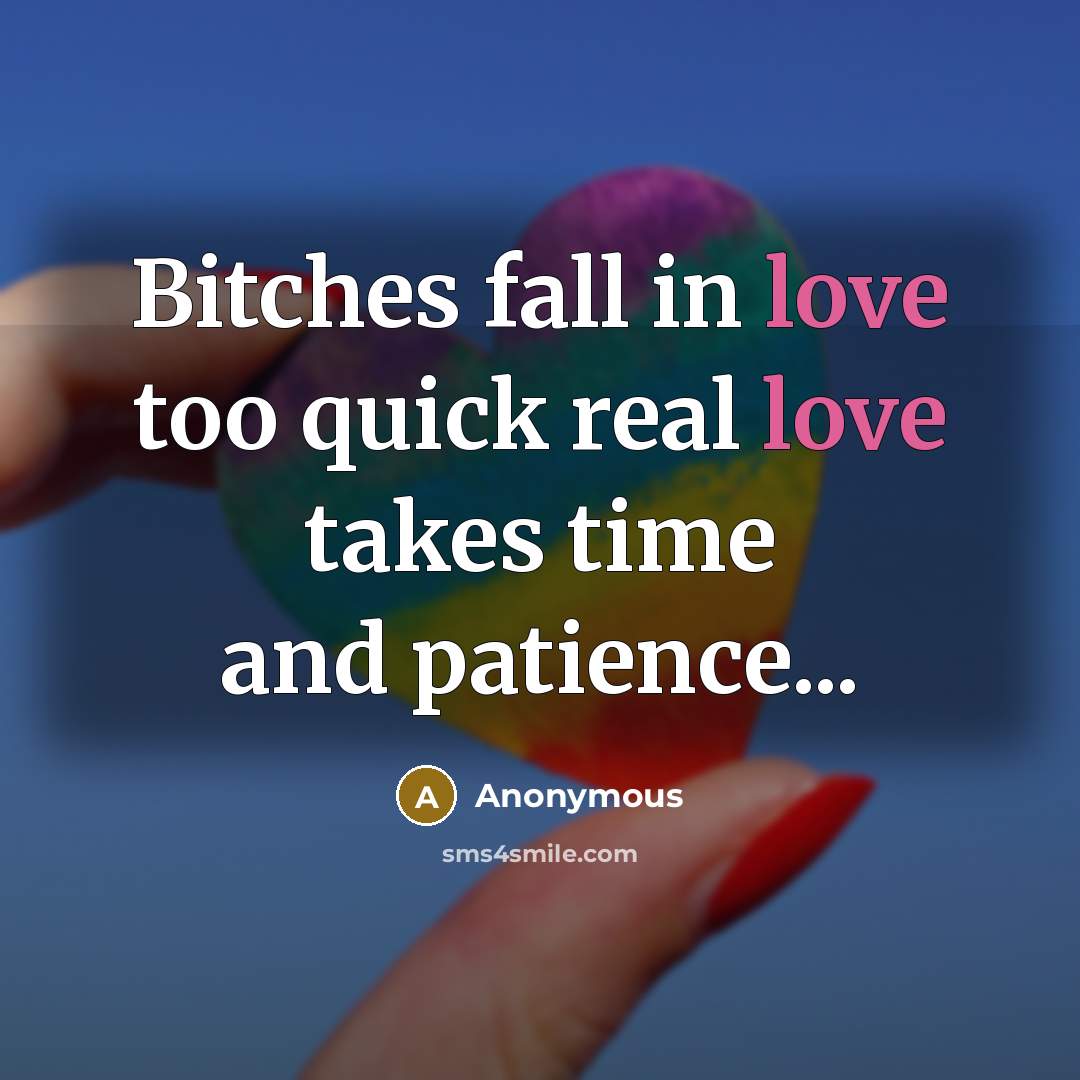 “Bitches fall in love too quick real love takes time…” quote by Anonymous
