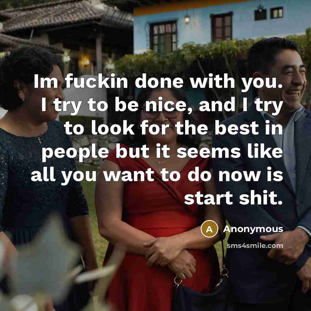“Im fuckin done with you. I try to be nice,…” quote by Anonymous