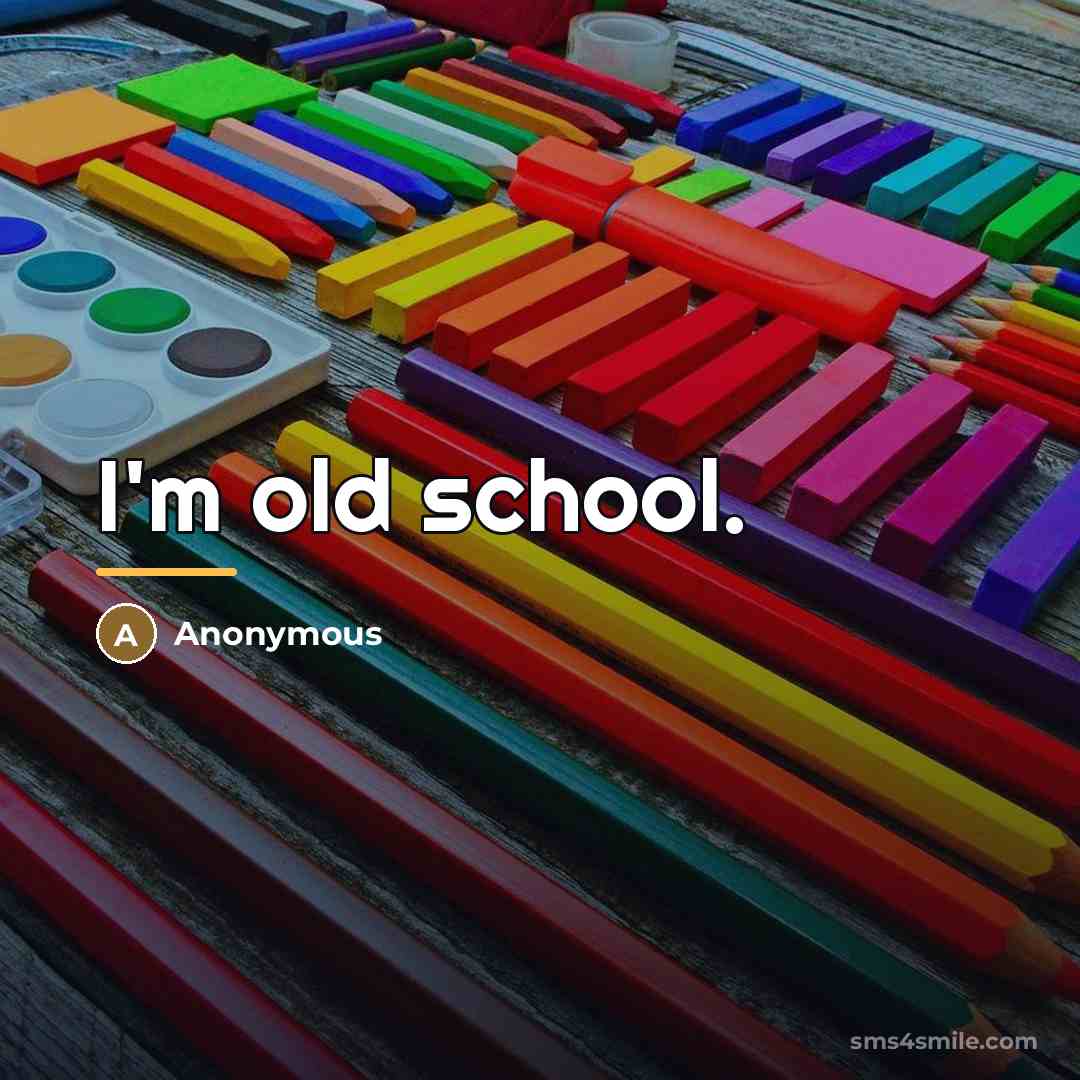 “I'm old school.…” quote by Anonymous