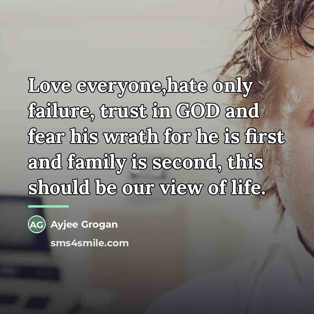 “Love everyone,hate only failure, trust in GOD and fear his…” quote by Ayjee Grogan