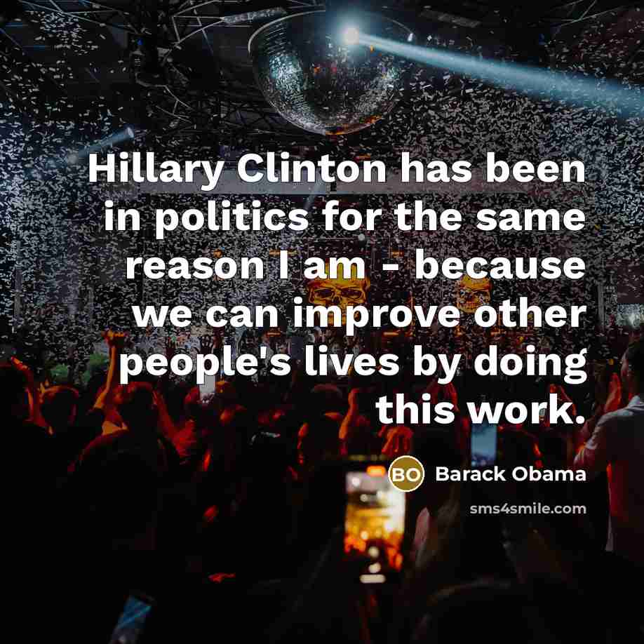 “Hillary Clinton has been in politics for the same reason…” quote by Barack Obama