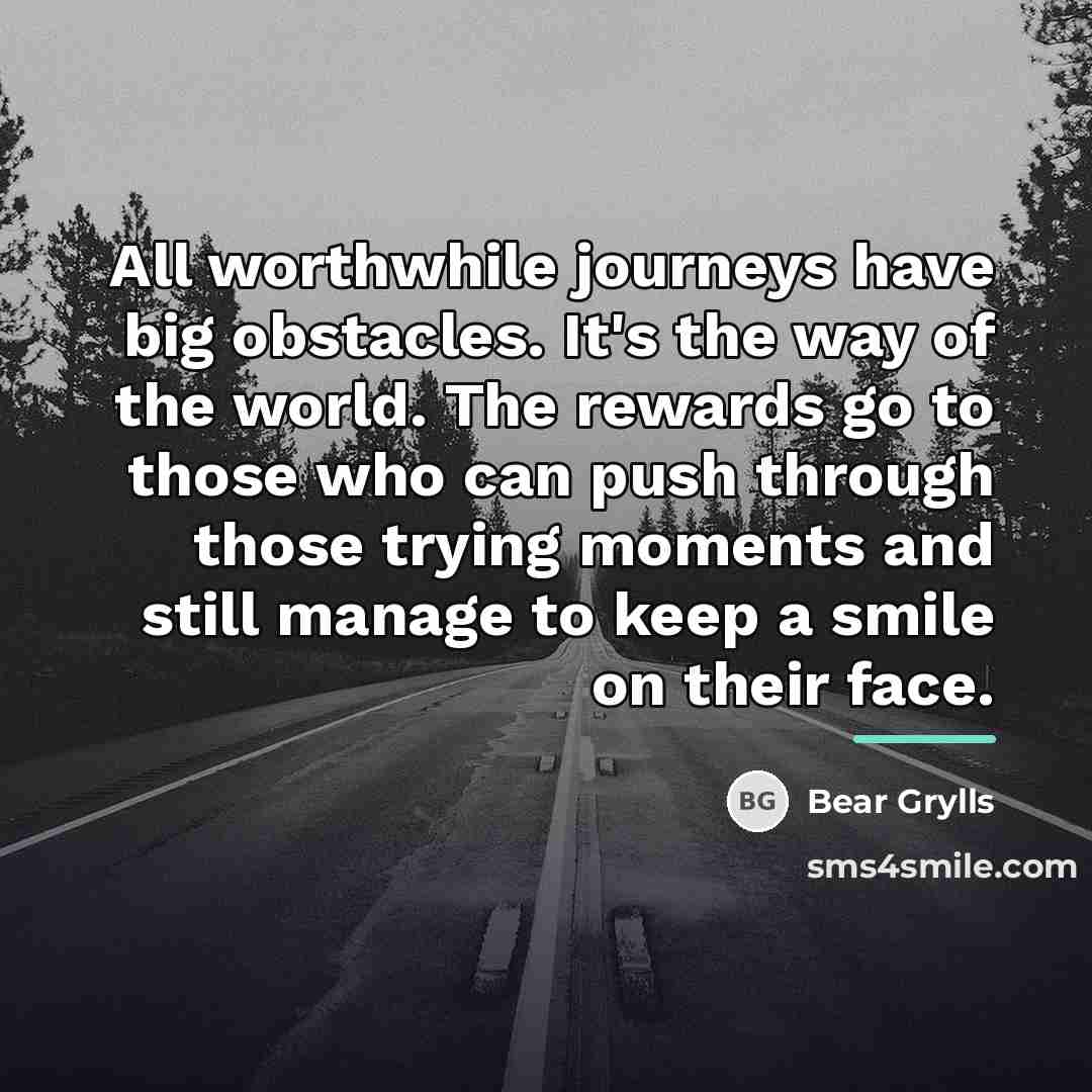 “All worthwhile journeys have big obstacles. It's the way of…” quote by Bear Grylls