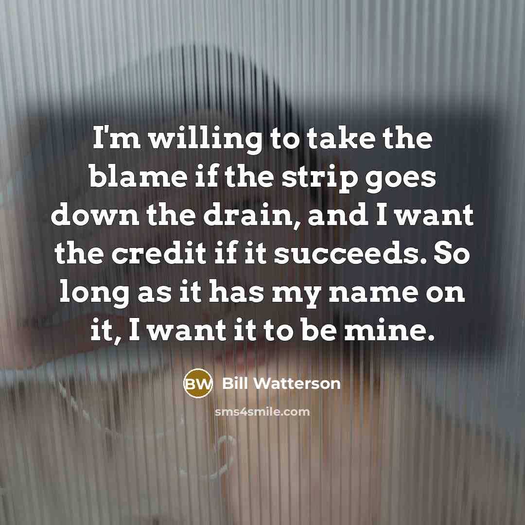 “I'm willing to take the blame if the strip goes…” quote by Bill Watterson