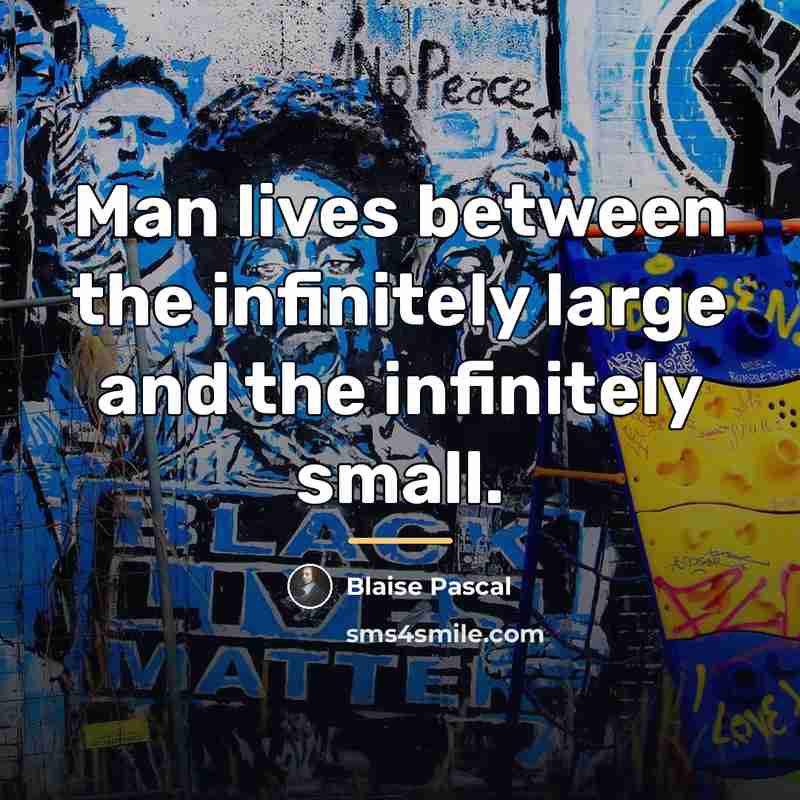 “Man lives between the infinitely large and the infinitely small.…” quote by Blaise Pascal