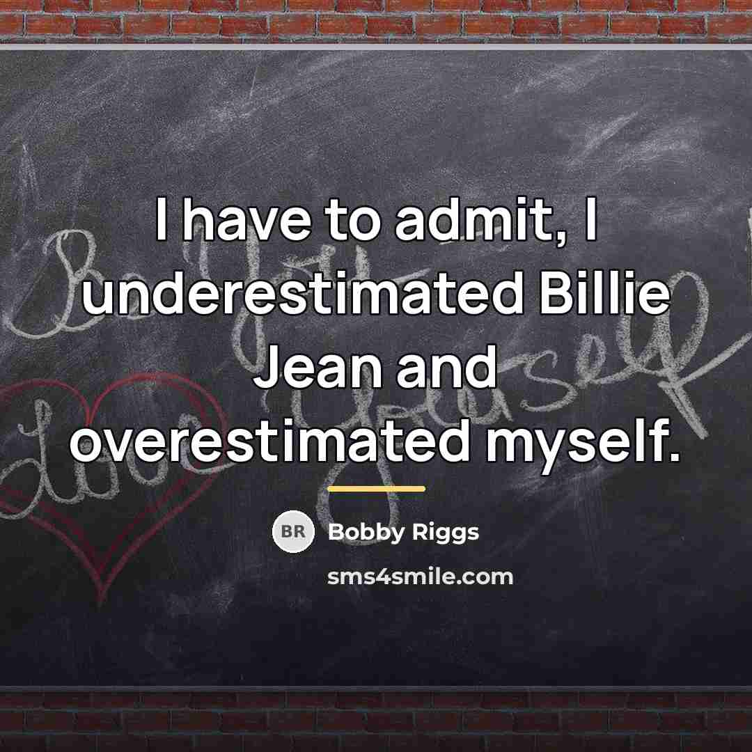 “I have to admit, I underestimated Billie Jean and overestimated…” quote by Bobby Riggs