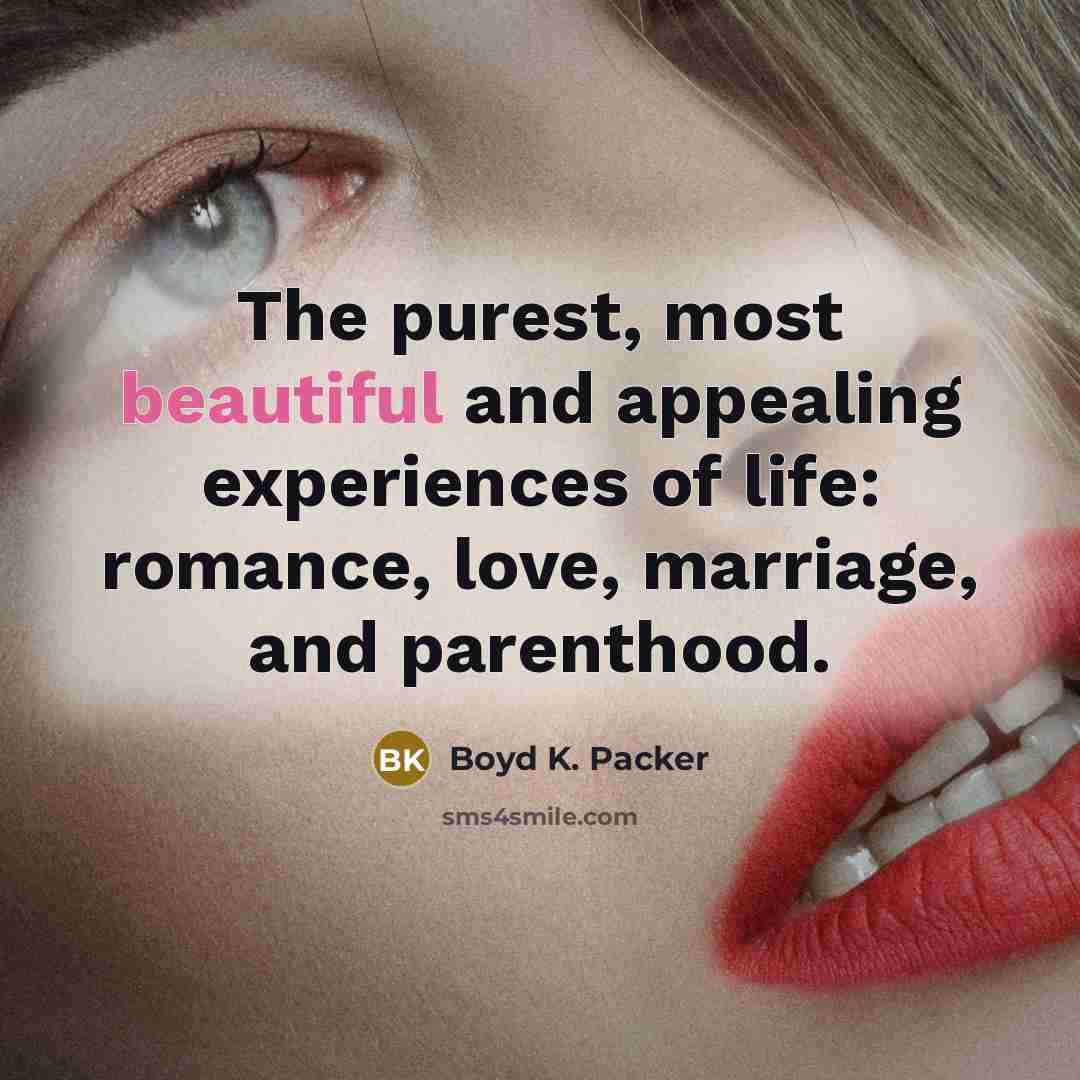 “The purest, most beautiful and appealing experiences of life: romance,…” quote by Boyd K. Packer