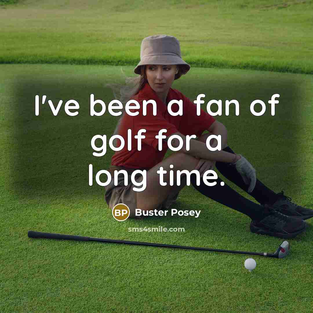 “I've been a fan of golf for a long time.…” quote by Buster Posey