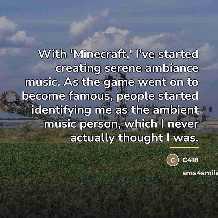“With 'Minecraft,' I've started creating serene ambiance music. As the…” quote by C418
