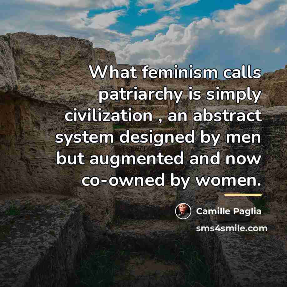 “What feminism calls patriarchy is simply civilization , an abstract…” quote by Camille Paglia