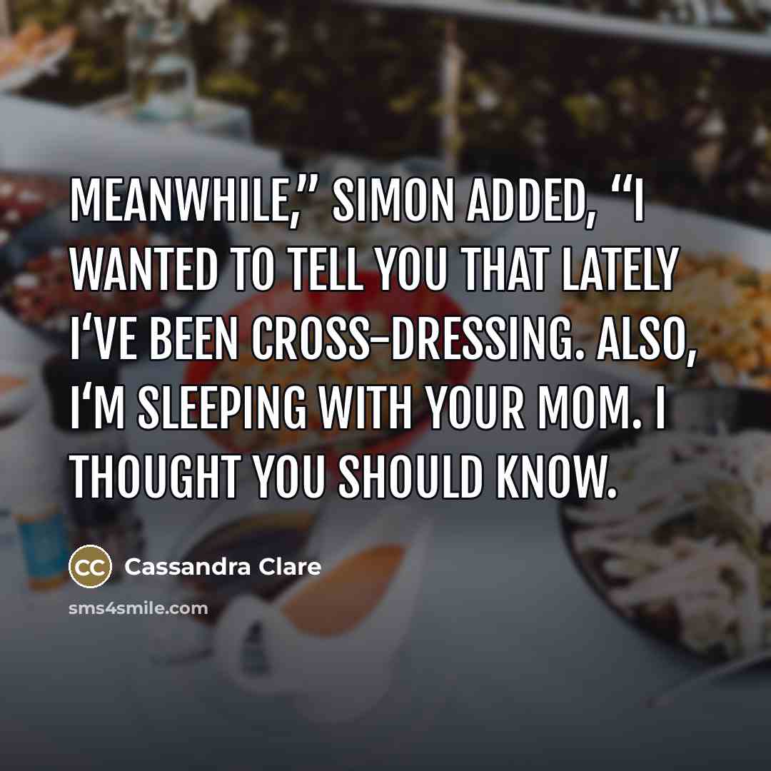“Meanwhile,” Simon added, “I wanted to tell you that lately…” quote by Cassandra Clare