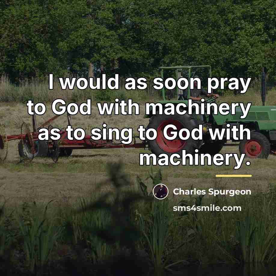“I would as soon pray to God with machinery as…” quote by Charles Spurgeon