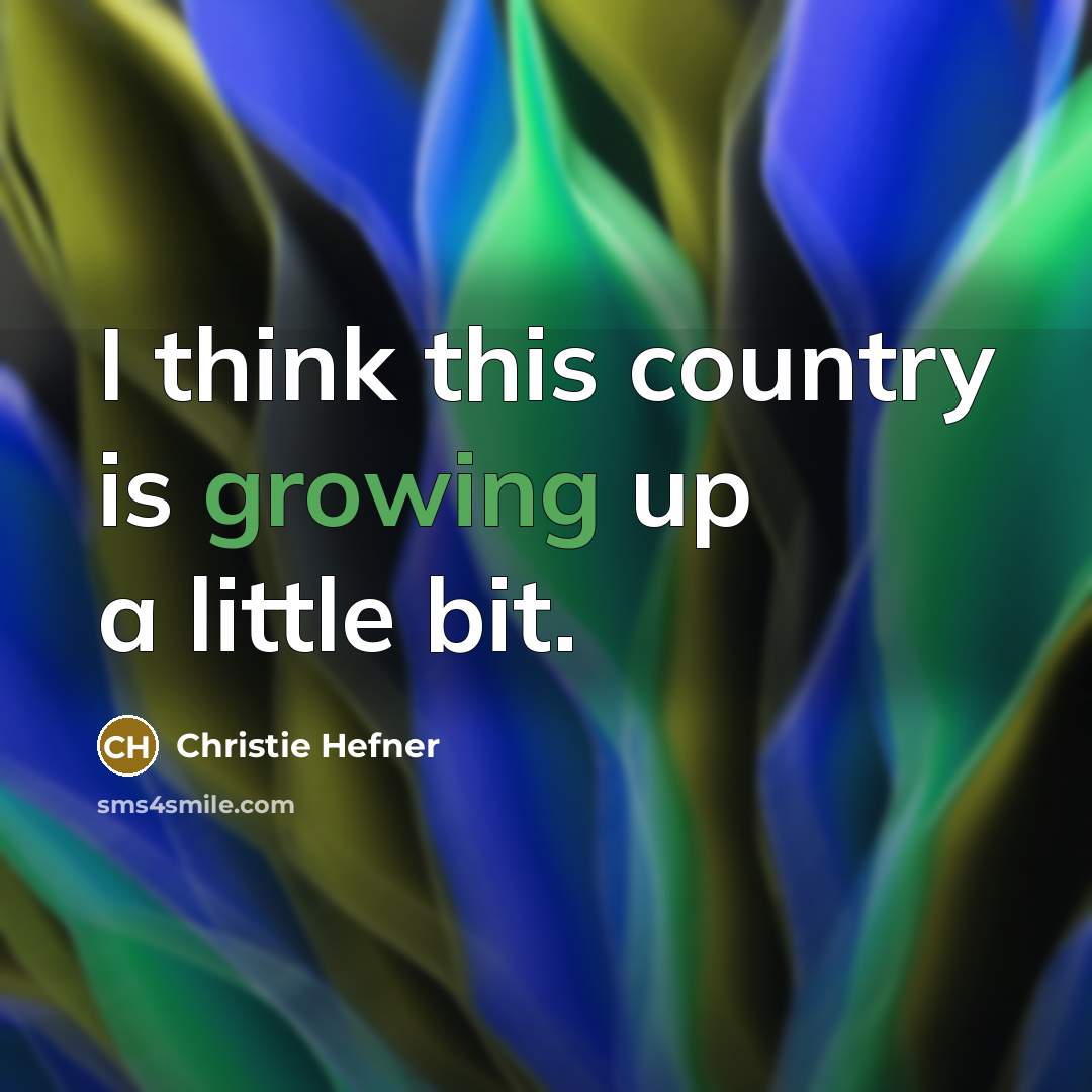 “I think this country is growing up a little bit.…” quote by Christie Hefner