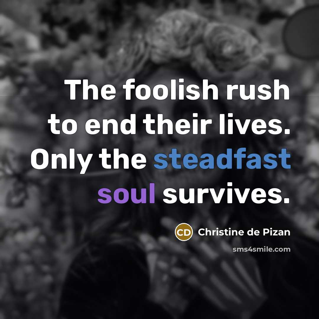 “The foolish rush to end their lives. Only the steadfast…” quote by Christine de Pizan