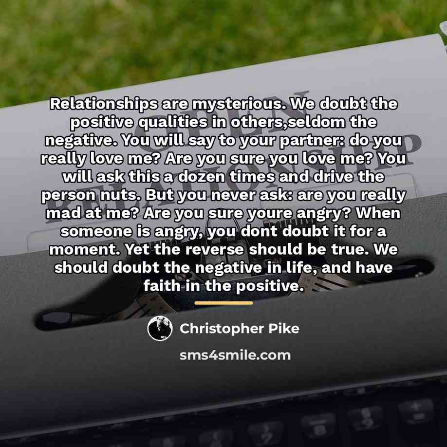“Relationships are mysterious. We doubt the positive qualities in others,seldom…” quote by Christopher Pike