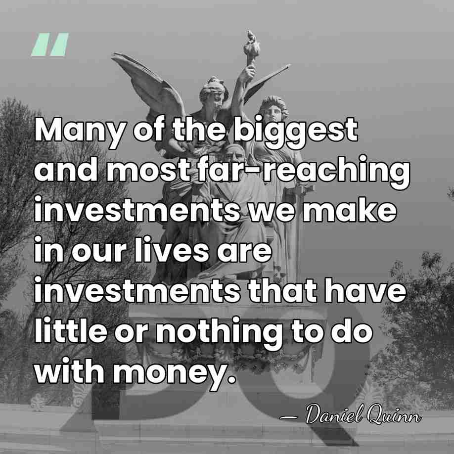 Many of the biggest and most far-reaching investments we make in our&hellip; - Daniel Quinn