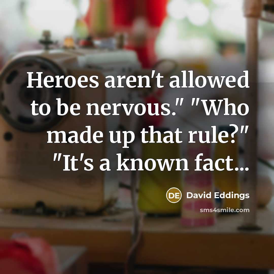 “Heroes aren't allowed to be nervous." "Who made up that…” quote by David Eddings