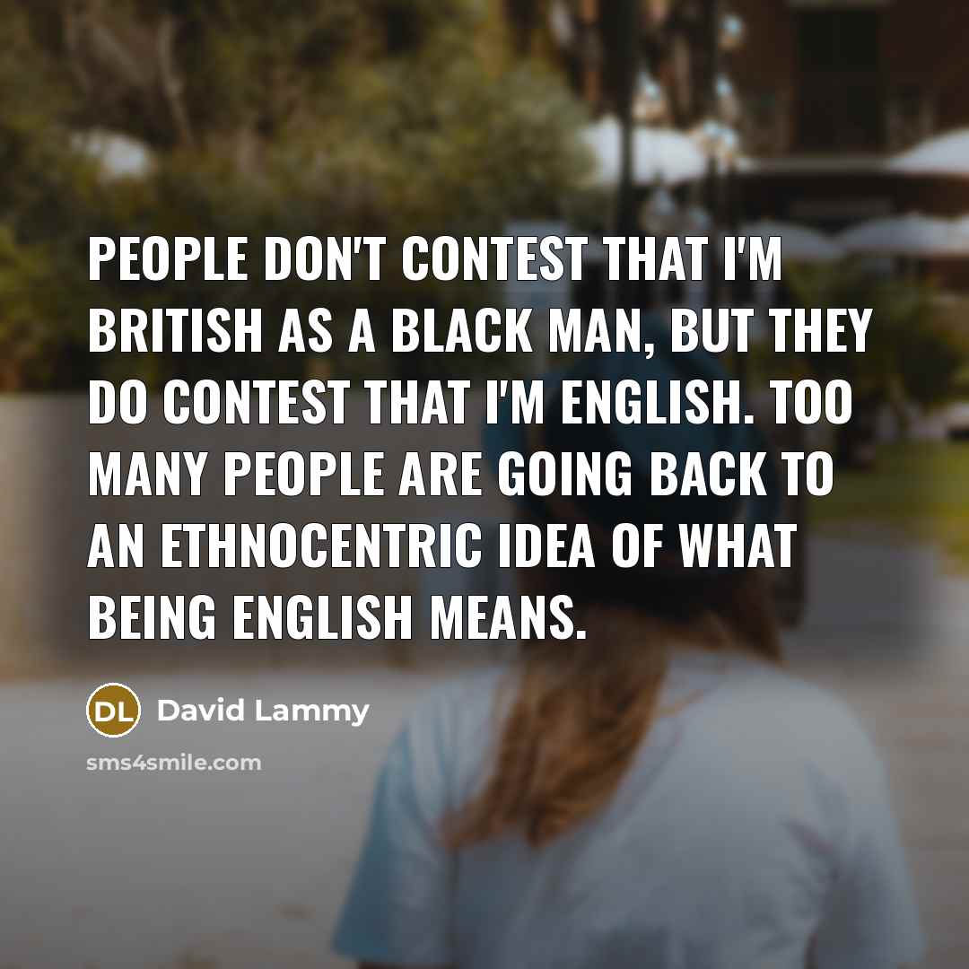 “People don't contest that I'm British as a black man,…” quote by David Lammy