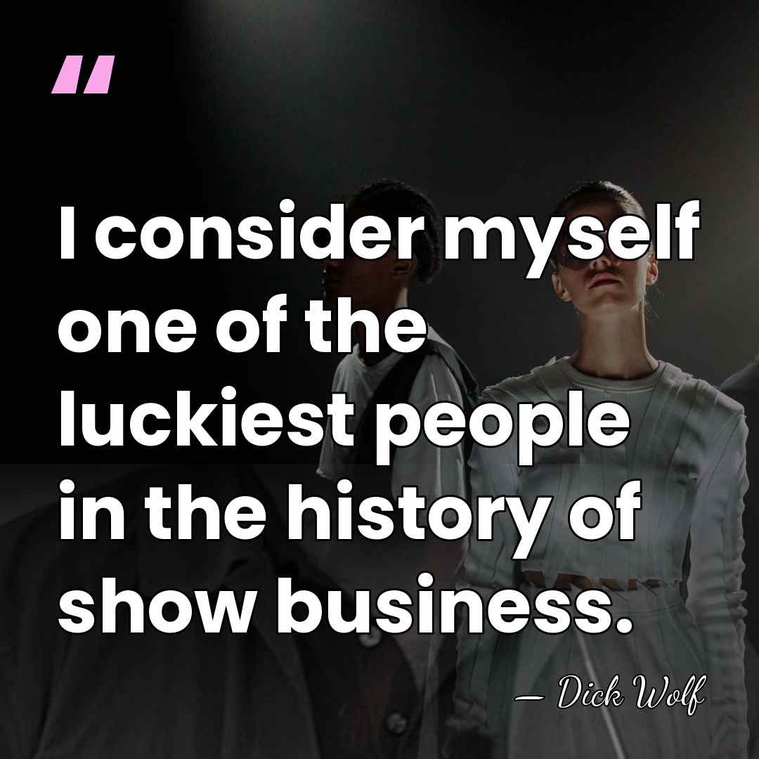 I consider myself one of the luckiest people in the history of&hellip; - Dick Wolf
