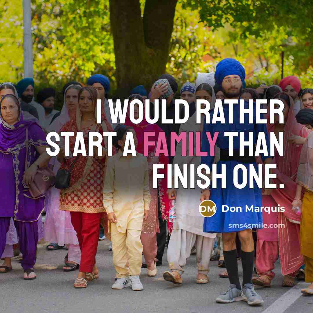 “I would rather start a family than finish one.…” quote by Don Marquis