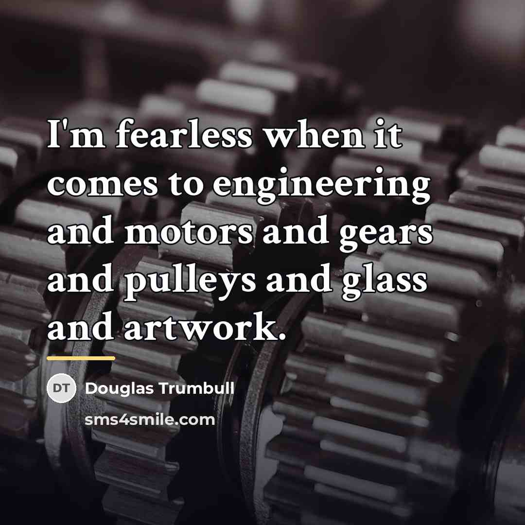 “I'm fearless when it comes to engineering and motors and…” quote by Douglas Trumbull