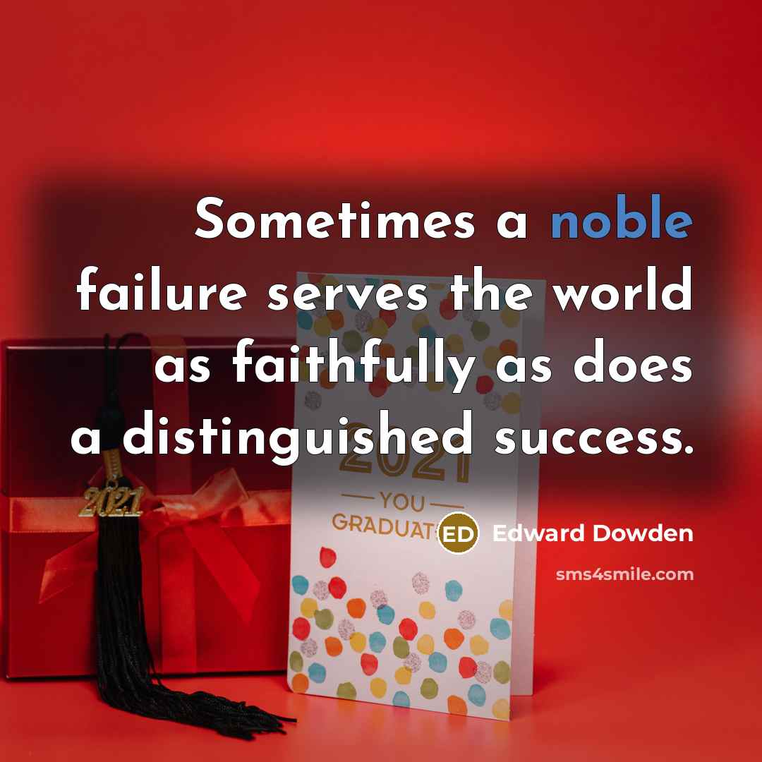 “Sometimes a noble failure serves the world as faithfully as…” quote by Edward Dowden
