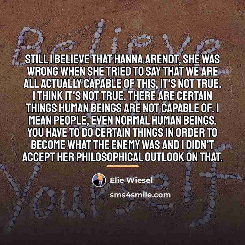 “Still I believe that Hanna Arendt, she was wrong when…” quote by Elie Wiesel