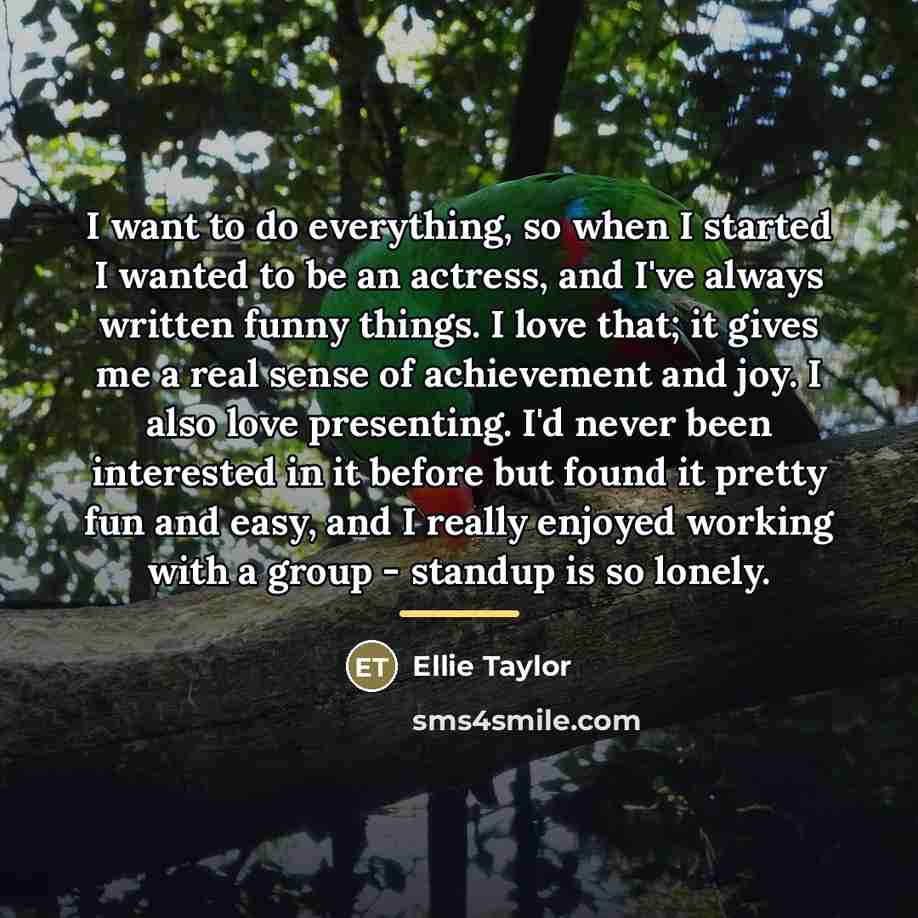 “I want to do everything, so when I started I…” quote by Ellie Taylor