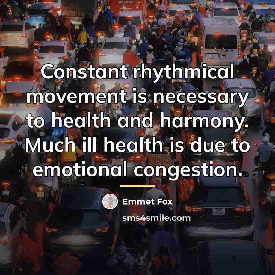 “Constant rhythmical movement is necessary to health and harmony. Much…” quote by Emmet Fox