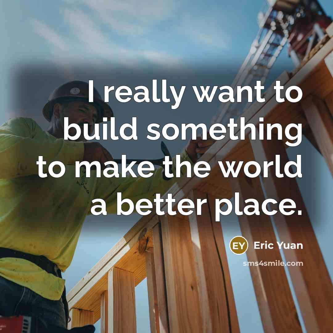 “I really want to build something to make the world…” quote by Eric Yuan