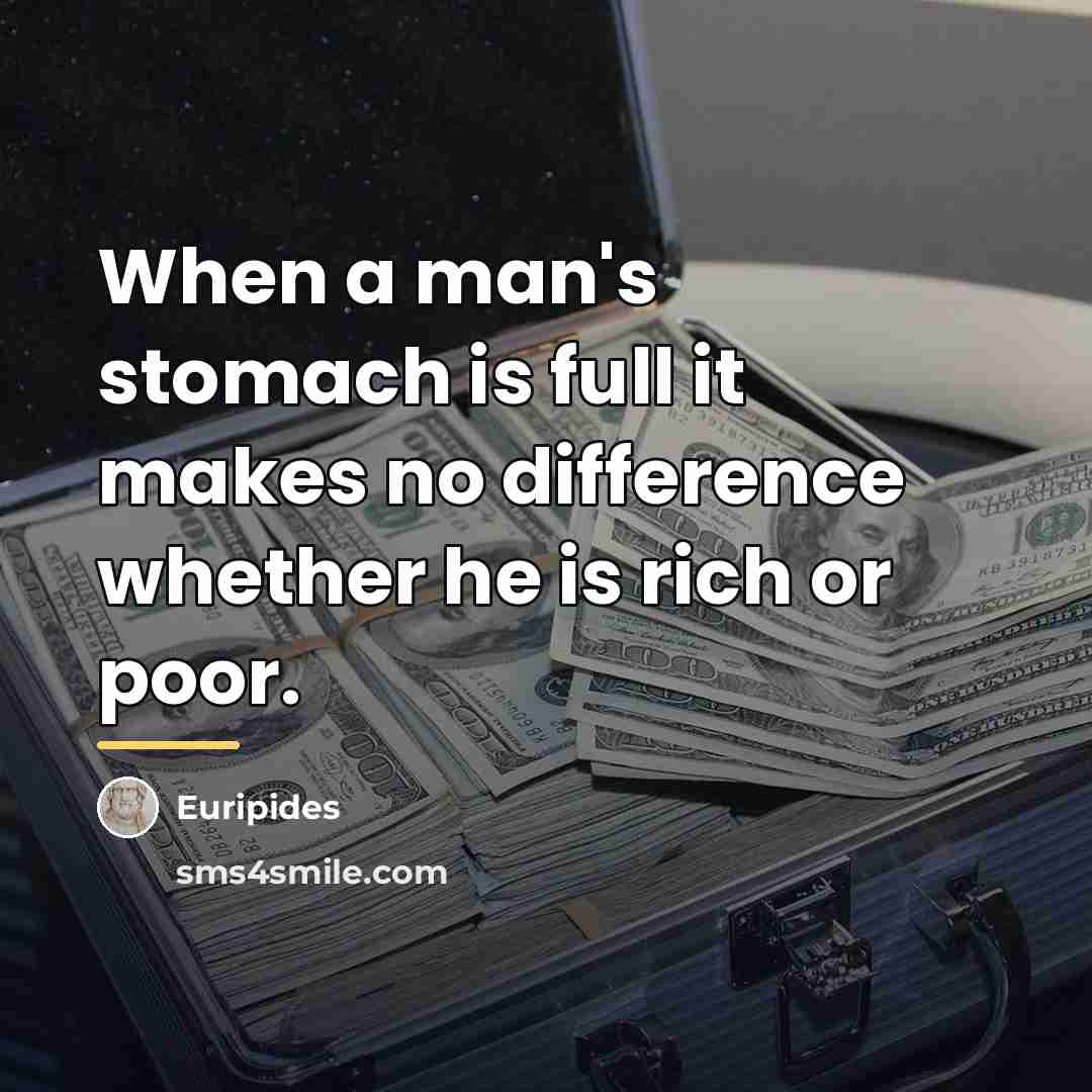 “When a man's stomach is full it makes no difference…” quote by Euripides