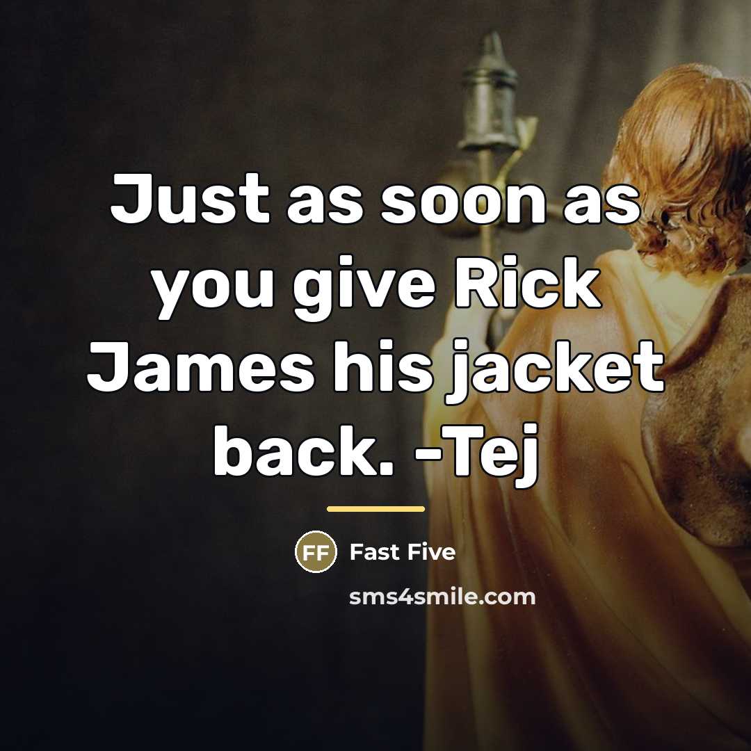 “Just as soon as you give Rick James his jacket…” quote by Fast Five