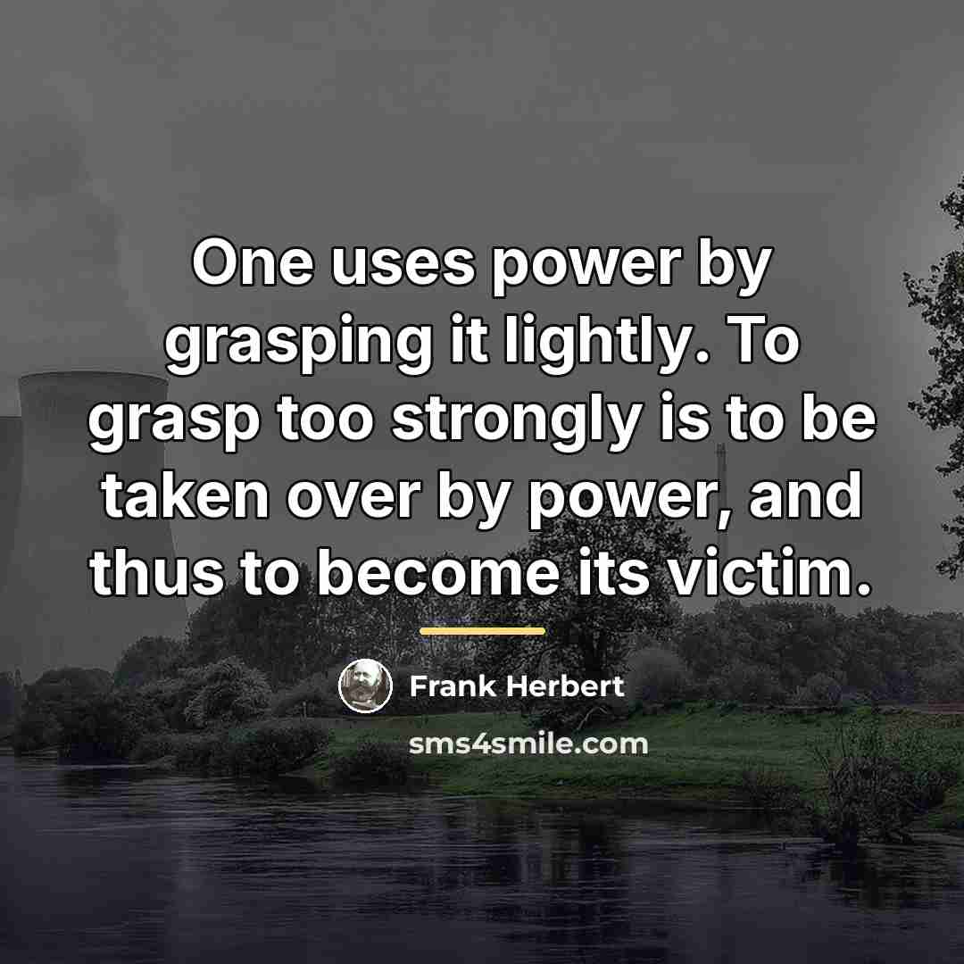 “One uses power by grasping it lightly. To grasp too…” quote by Frank Herbert