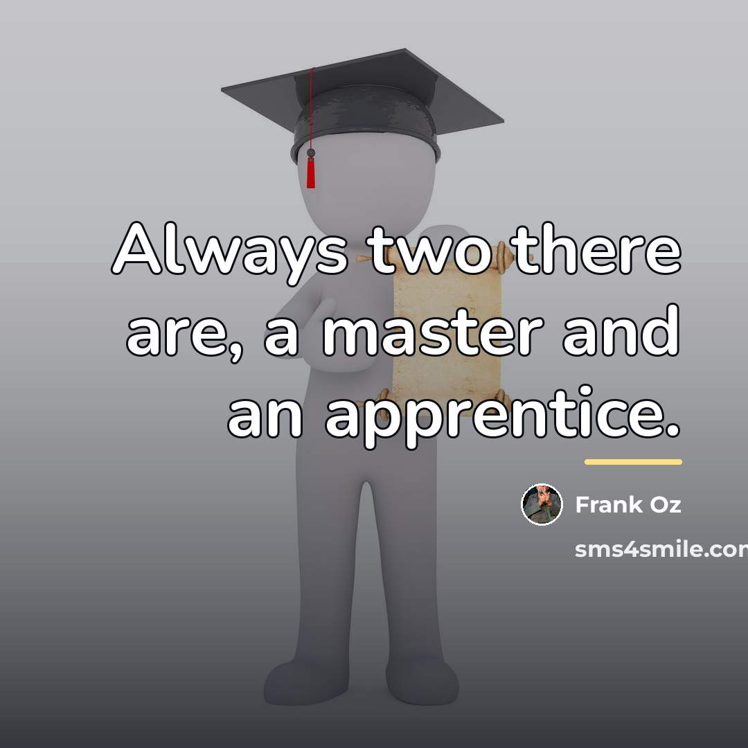 “Always two there are, a master and an apprentice.…” quote by Frank Oz
