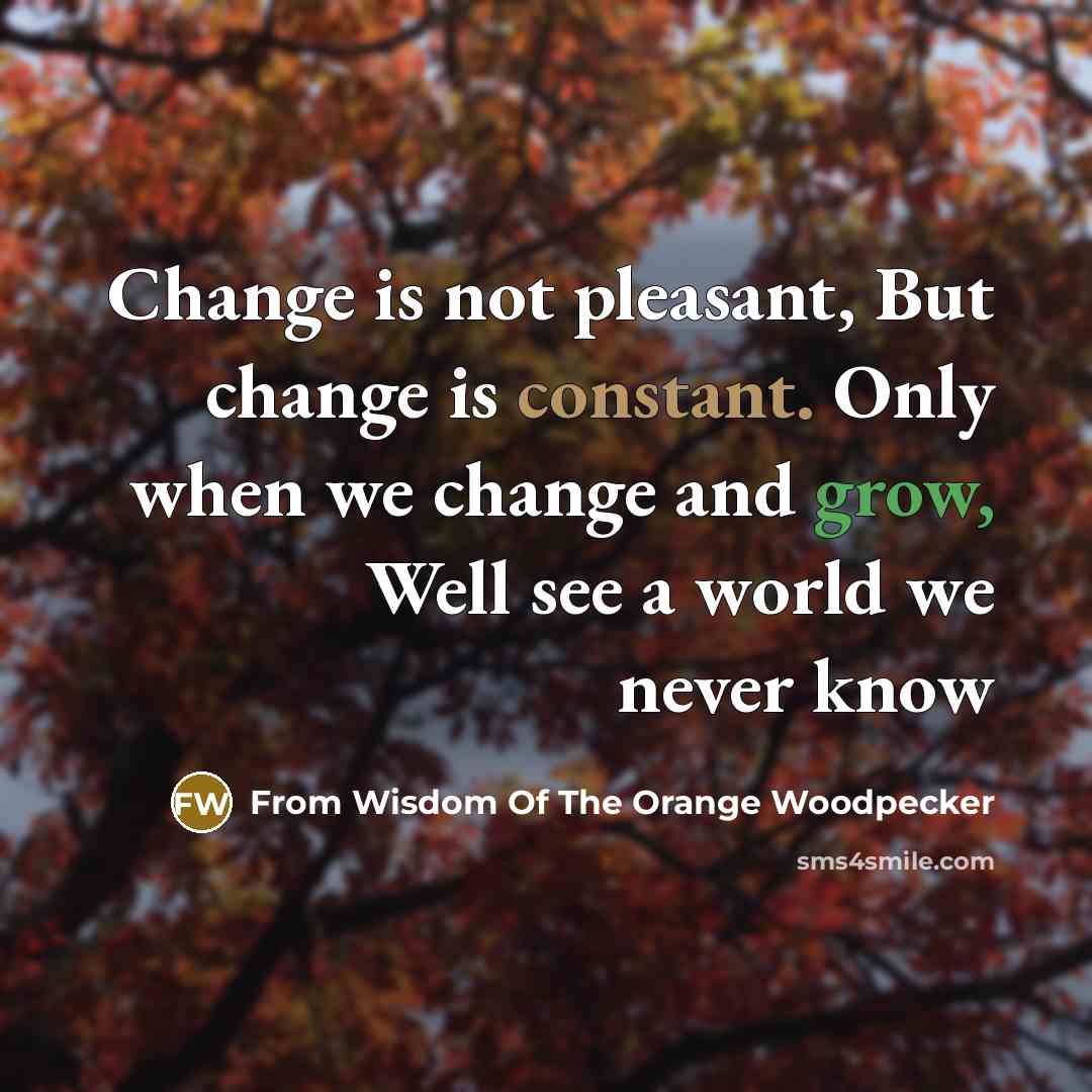 “Change is not pleasant, But change is constant. Only when…” quote by From Wisdom Of The Orange Woodpecker