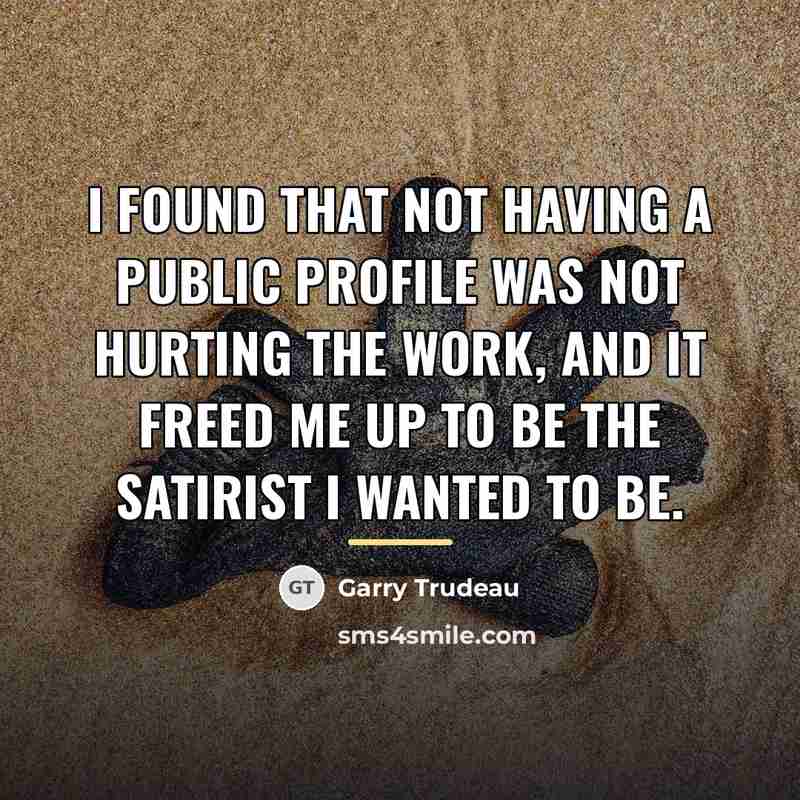 “I found that not having a public profile was not…” quote by Garry Trudeau