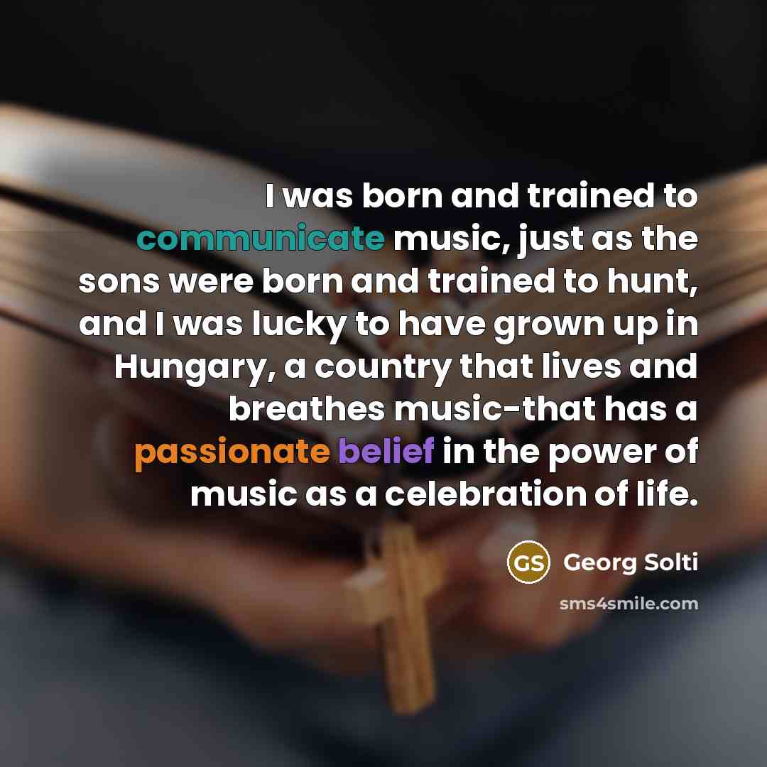 “I was born and trained to communicate music, just as…” quote by Georg Solti