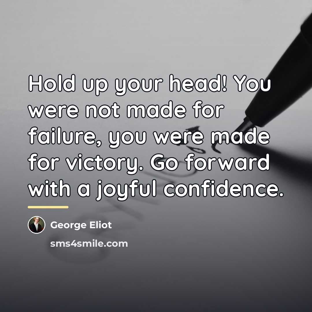 “Hold up your head! You were not made for failure,…” quote by George Eliot