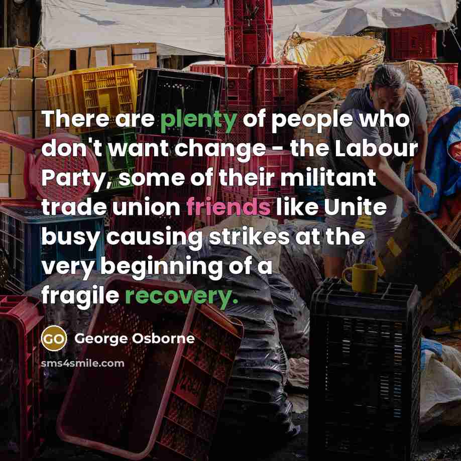 “There are plenty of people who don't want change -…” quote by George Osborne