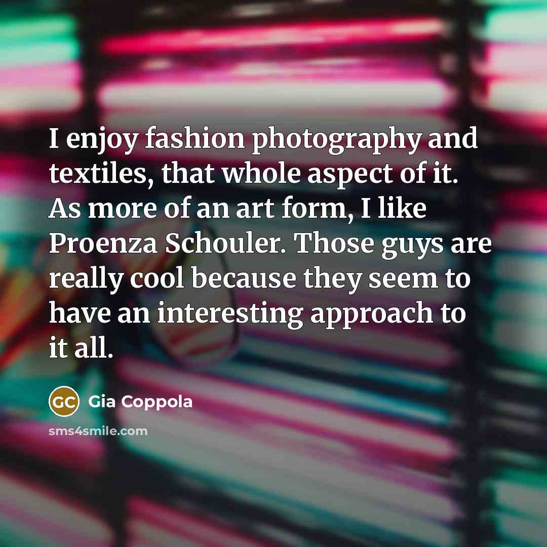 “I enjoy fashion photography and textiles, that whole aspect of…” quote by Gia Coppola