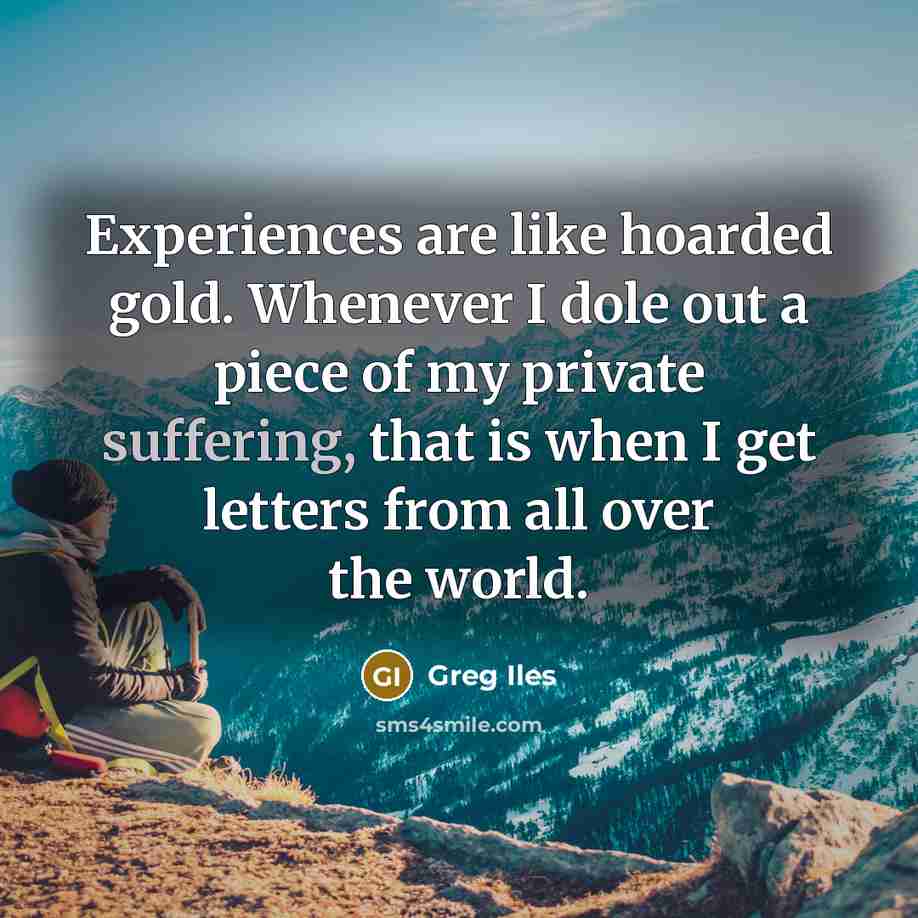 “Experiences are like hoarded gold. Whenever I dole out a…” quote by Greg Iles