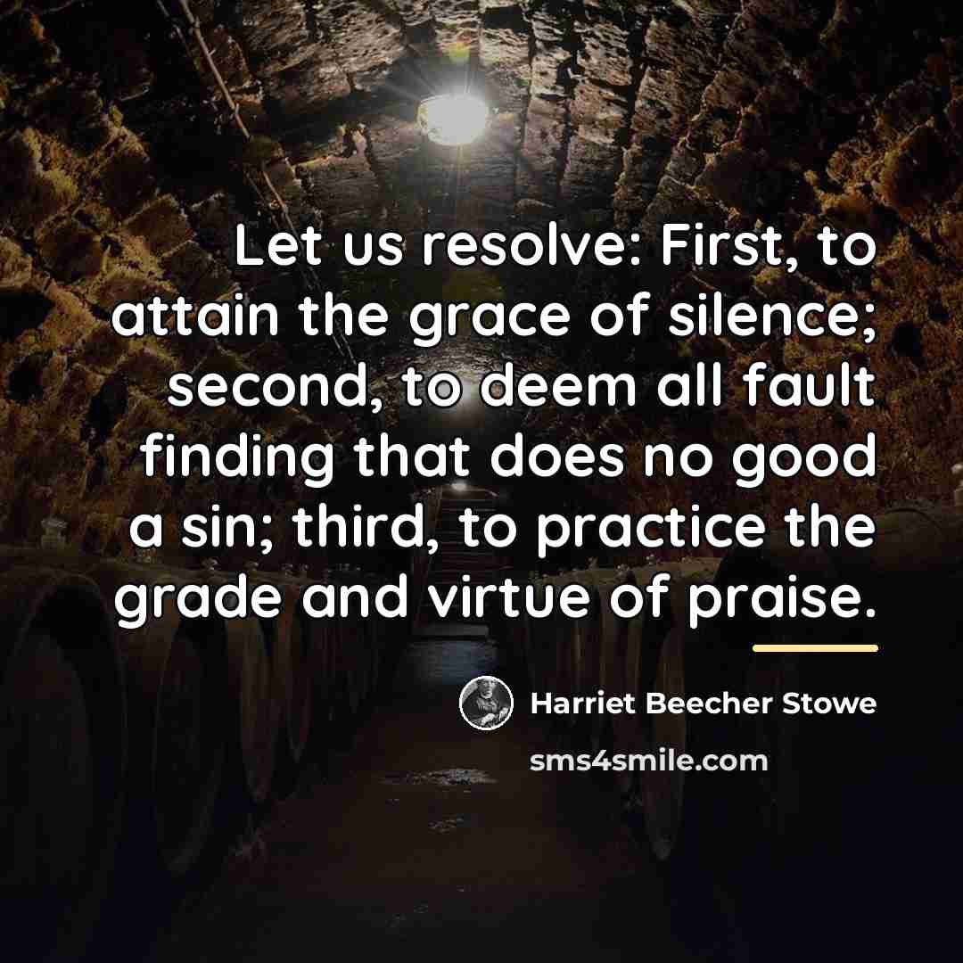 “Let us resolve: First, to attain the grace of silence;…” quote by Harriet Beecher Stowe