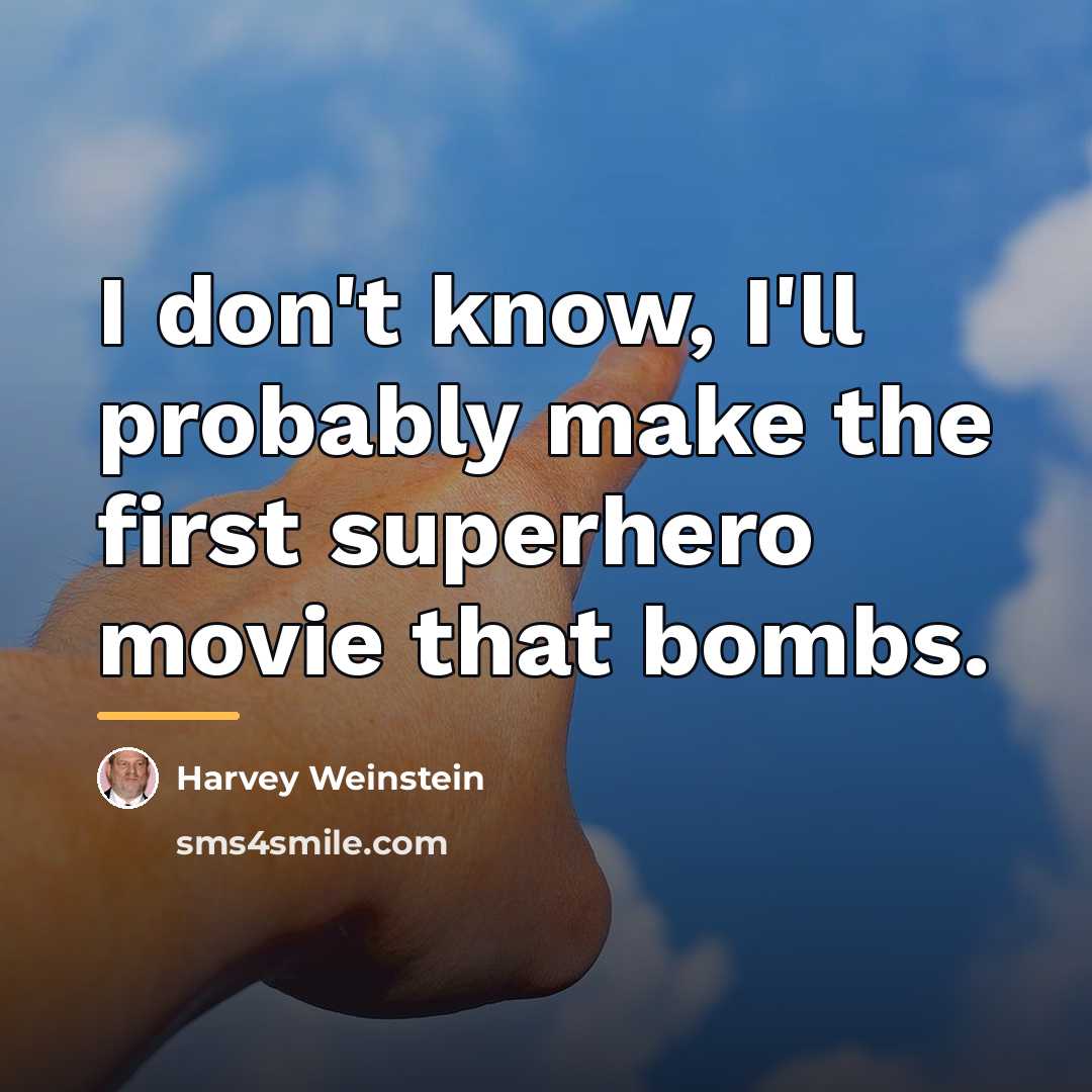 “I don't know, I'll probably make the first superhero movie…” quote by Harvey Weinstein