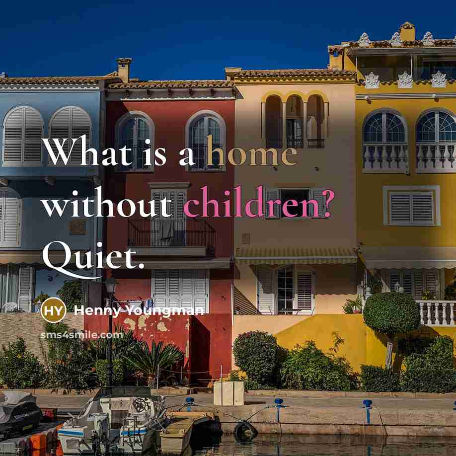 “What is a home without children? Quiet.…” quote by Henny Youngman