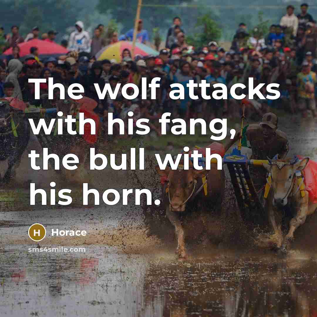 “The wolf attacks with his fang, the bull with his…” quote by Horace