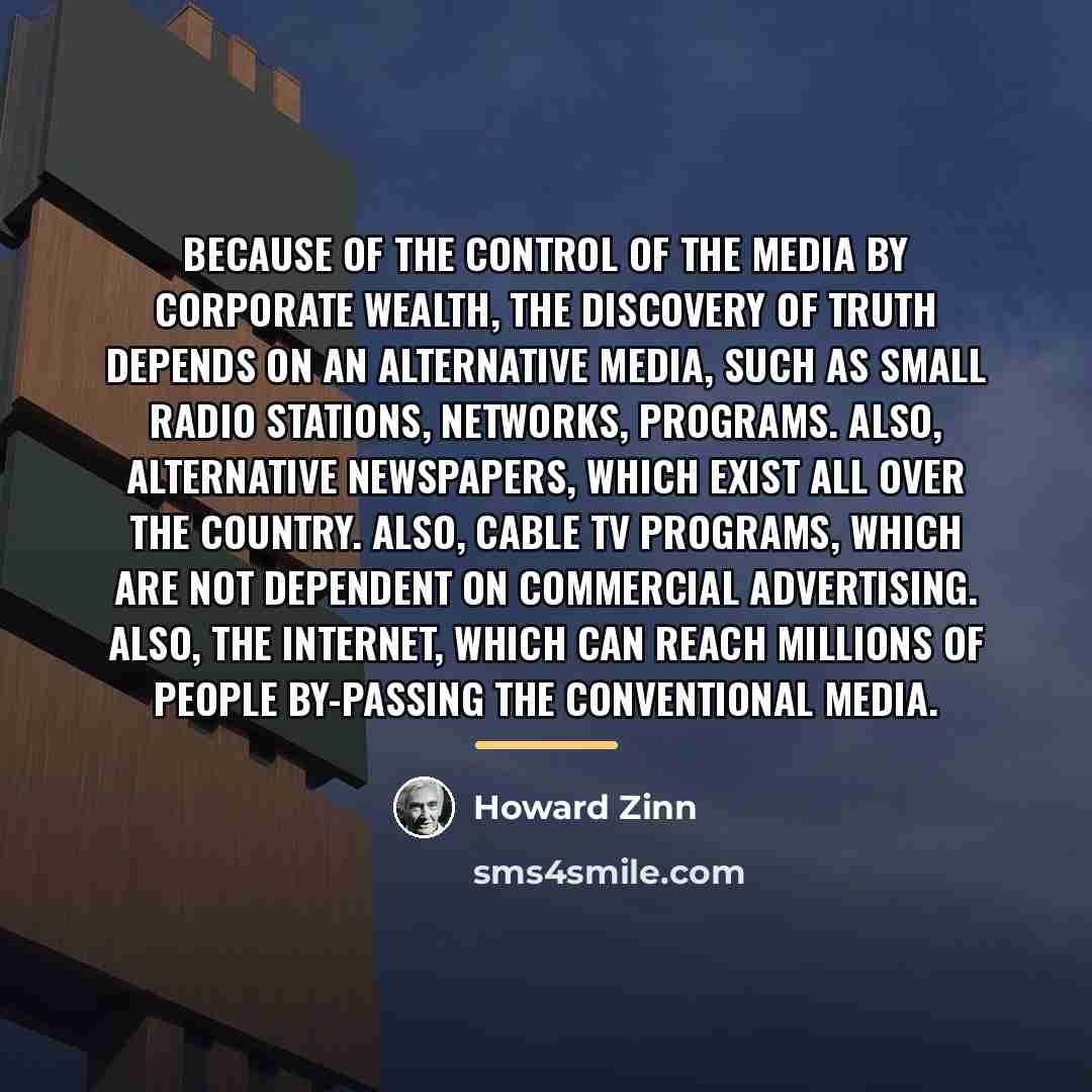 “Because of the control of the media by corporate wealth,…” quote by Howard Zinn