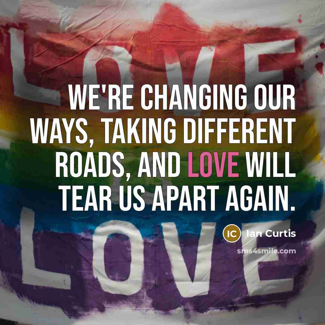 “We're changing our ways, taking different roads, and love will…” quote by Ian Curtis