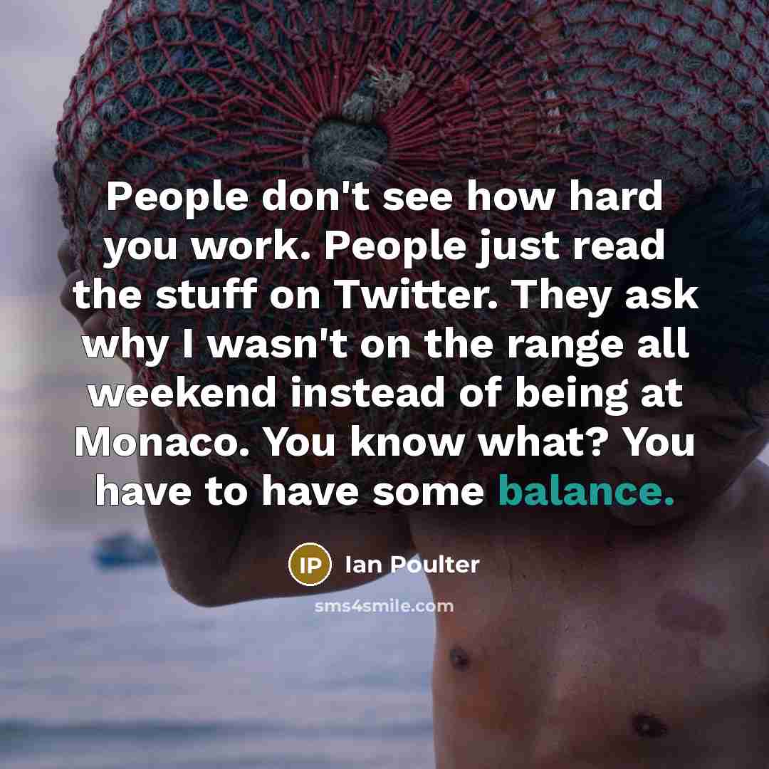 “People don't see how hard you work. People just read…” quote by Ian Poulter