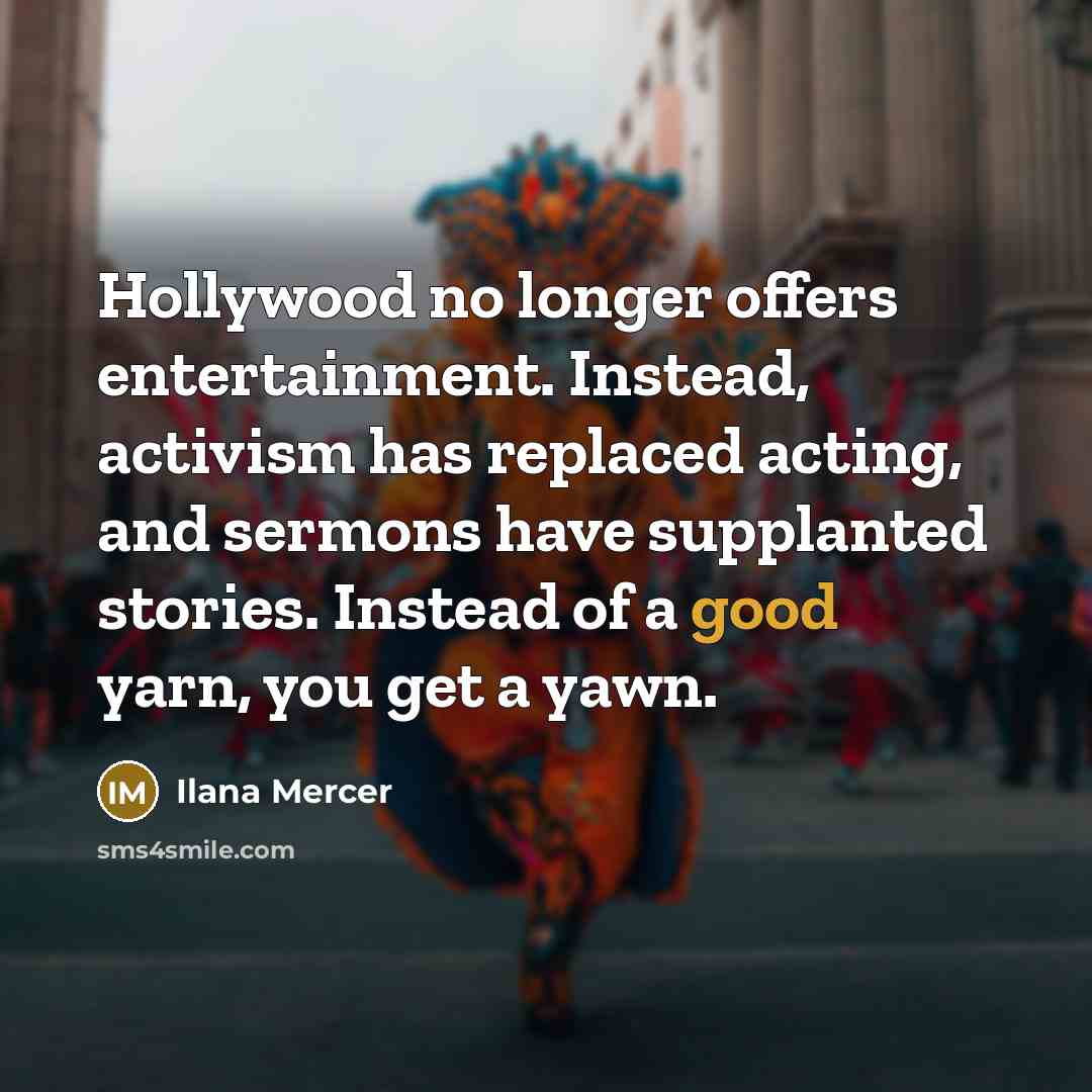 “Hollywood no longer offers entertainment. Instead, activism has replaced acting,…” quote by Ilana Mercer