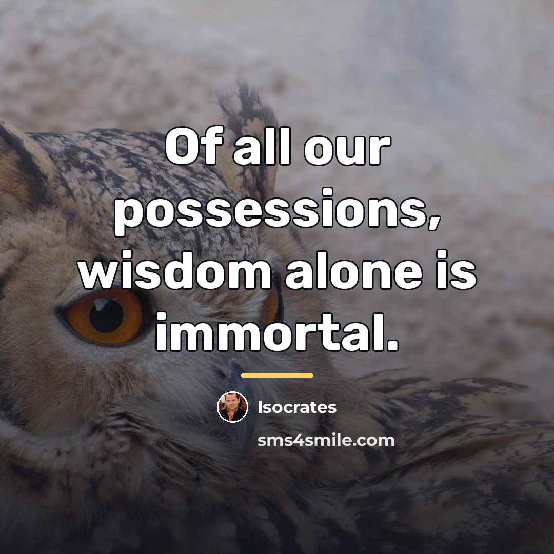 “Of all our possessions, wisdom alone is immortal.…” quote by Isocrates