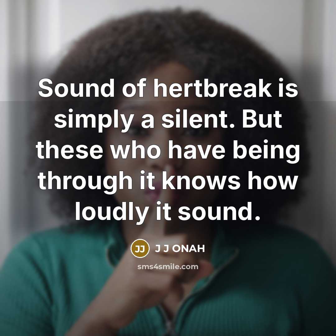 “Sound of hertbreak is simply a silent. But these who…” quote by J J ONAH